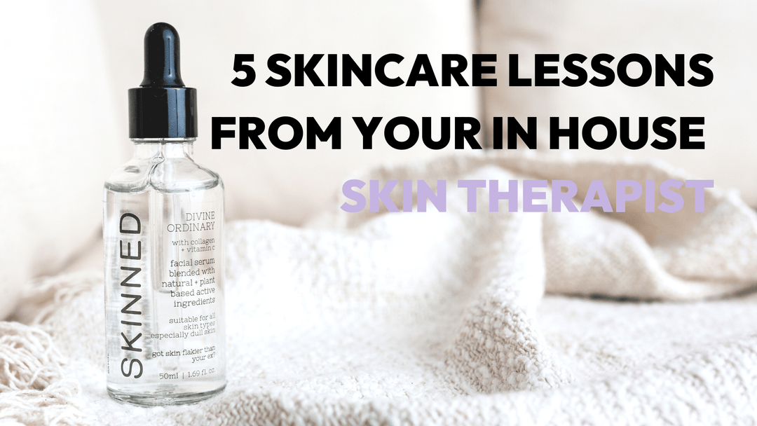 5 Skincare Lessons From Your In House Skin Therapist - SKINNED 