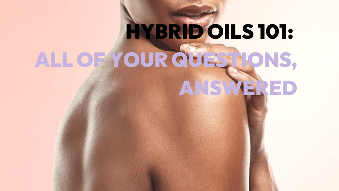HYBRID OILS 101: All of your questions, ANSWERED! - SKINNED 