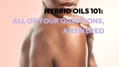 HYBRID OILS 101: All of your questions, ANSWERED!