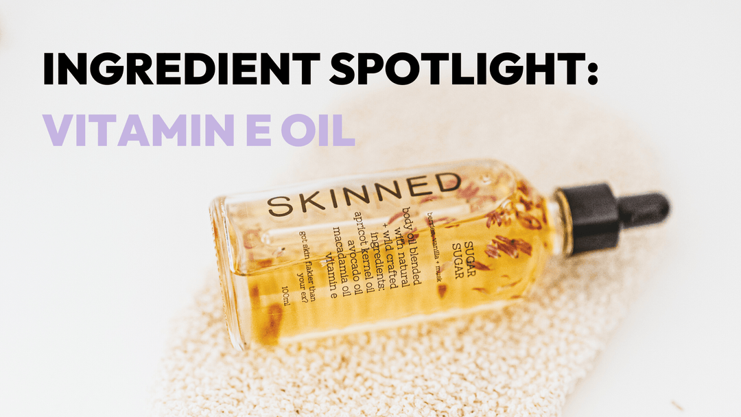 INGREDIENT SPOTLIGHT: Vitamin E - SKINNED 